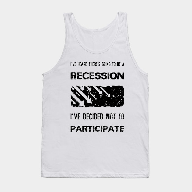 I've heard there’s going to be a recession, i've decided not to participate Tank Top by psychoshadow